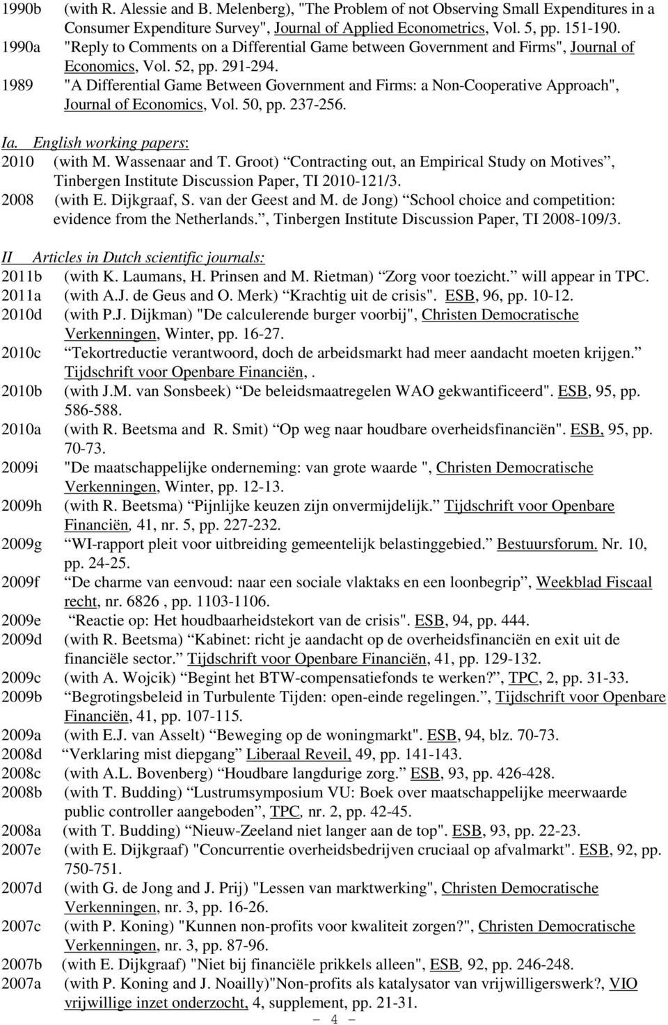 1989 "A Differential Game Between Government and Firms: a Non-Cooperative Approach", Journal of Economics, Vol. 50, pp. 237-256. Ia. English working papers: 2010 (with M. Wassenaar and T.