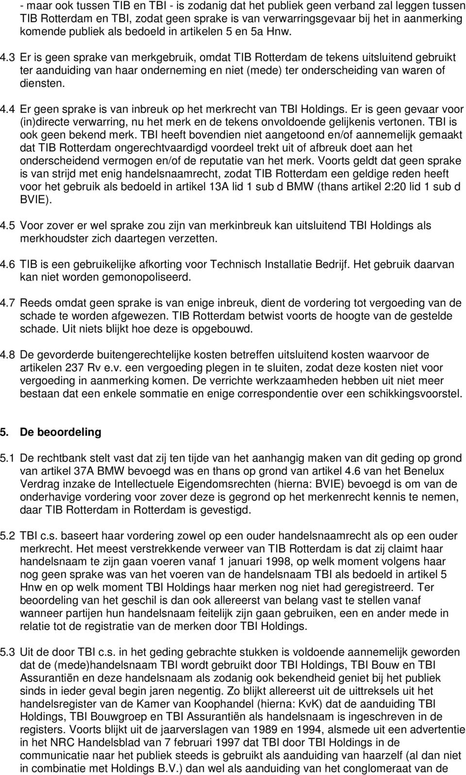 3 Er is geen sprake van merkgebruik, omdat TIB Rotterdam de tekens uitsluitend gebruikt ter aanduiding van haar onderneming en niet (mede) ter onderscheiding van waren of diensten. 4.