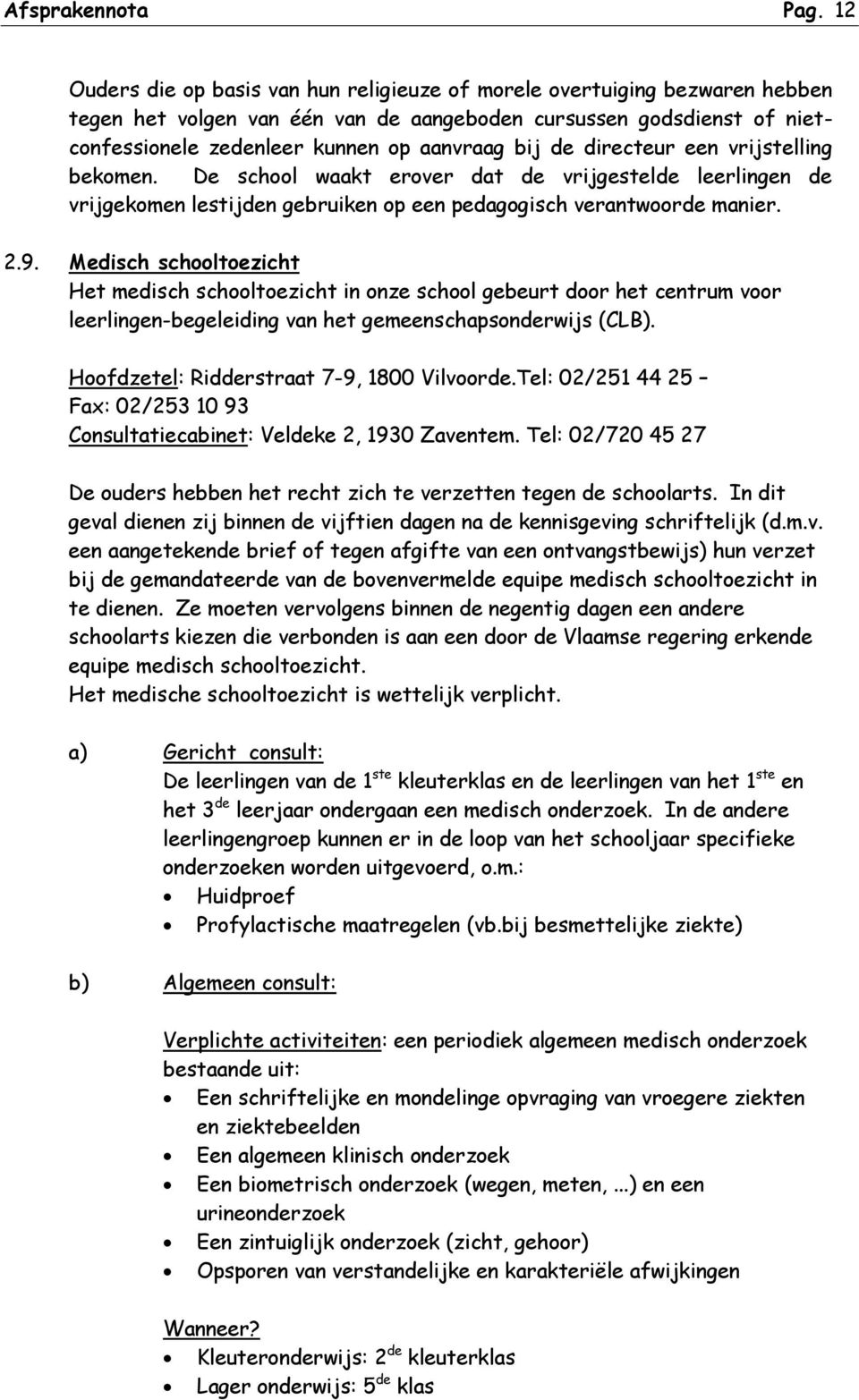 de directeur een vrijstelling bekomen. De school waakt erover dat de vrijgestelde leerlingen de vrijgekomen lestijden gebruiken op een pedagogisch verantwoorde manier. 2.9.