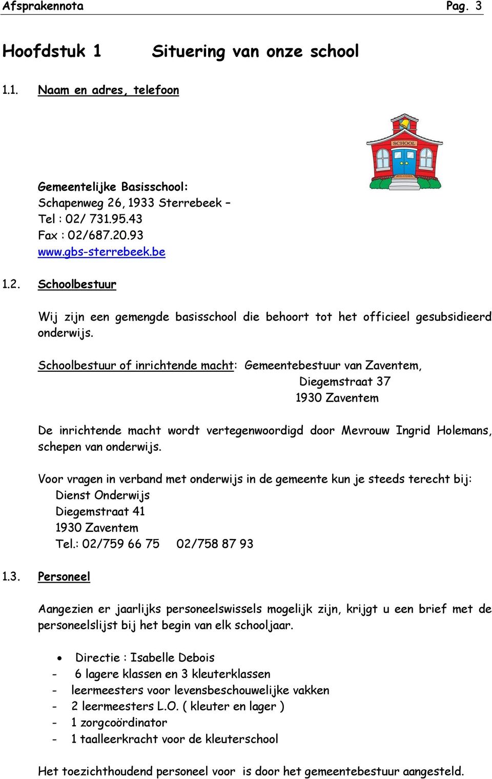 Schoolbestuur of inrichtende macht: Gemeentebestuur van Zaventem, Diegemstraat 37 1930 Zaventem De inrichtende macht wordt vertegenwoordigd door Mevrouw Ingrid Holemans, schepen van onderwijs.