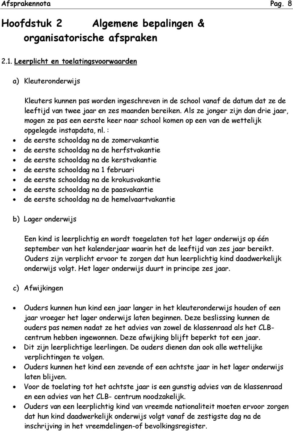 Als ze jonger zijn dan drie jaar, mogen ze pas een eerste keer naar school komen op een van de wettelijk opgelegde instapdata, nl.