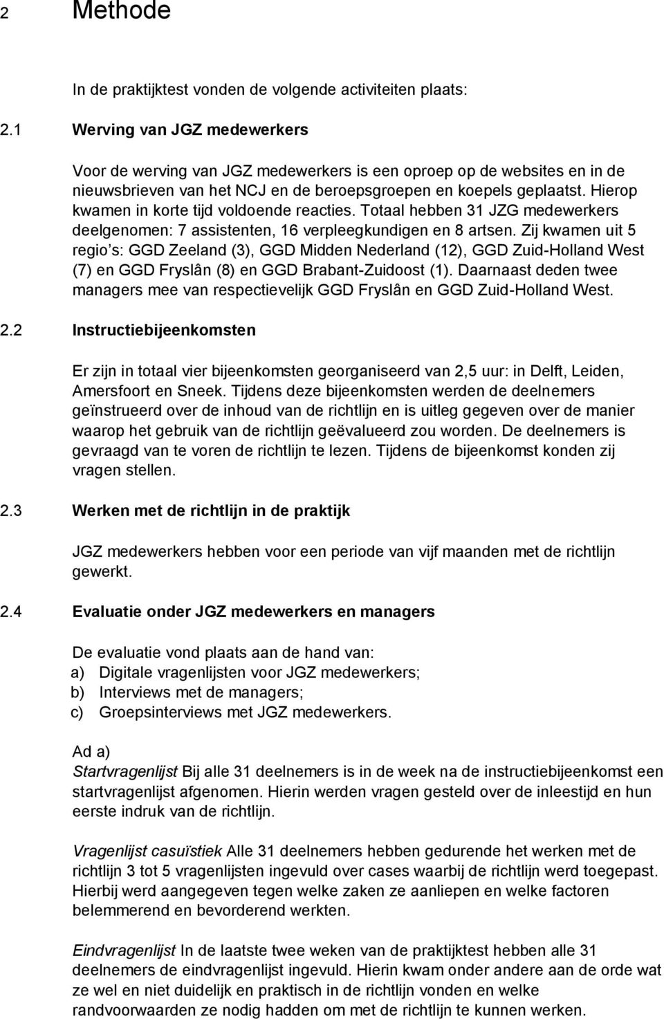 Hierop kwamen in korte tijd voldoende reacties. Totaal hebben 31 JZG medewerkers deelgenomen: 7 assistenten, 16 verpleegkundigen en 8 artsen.