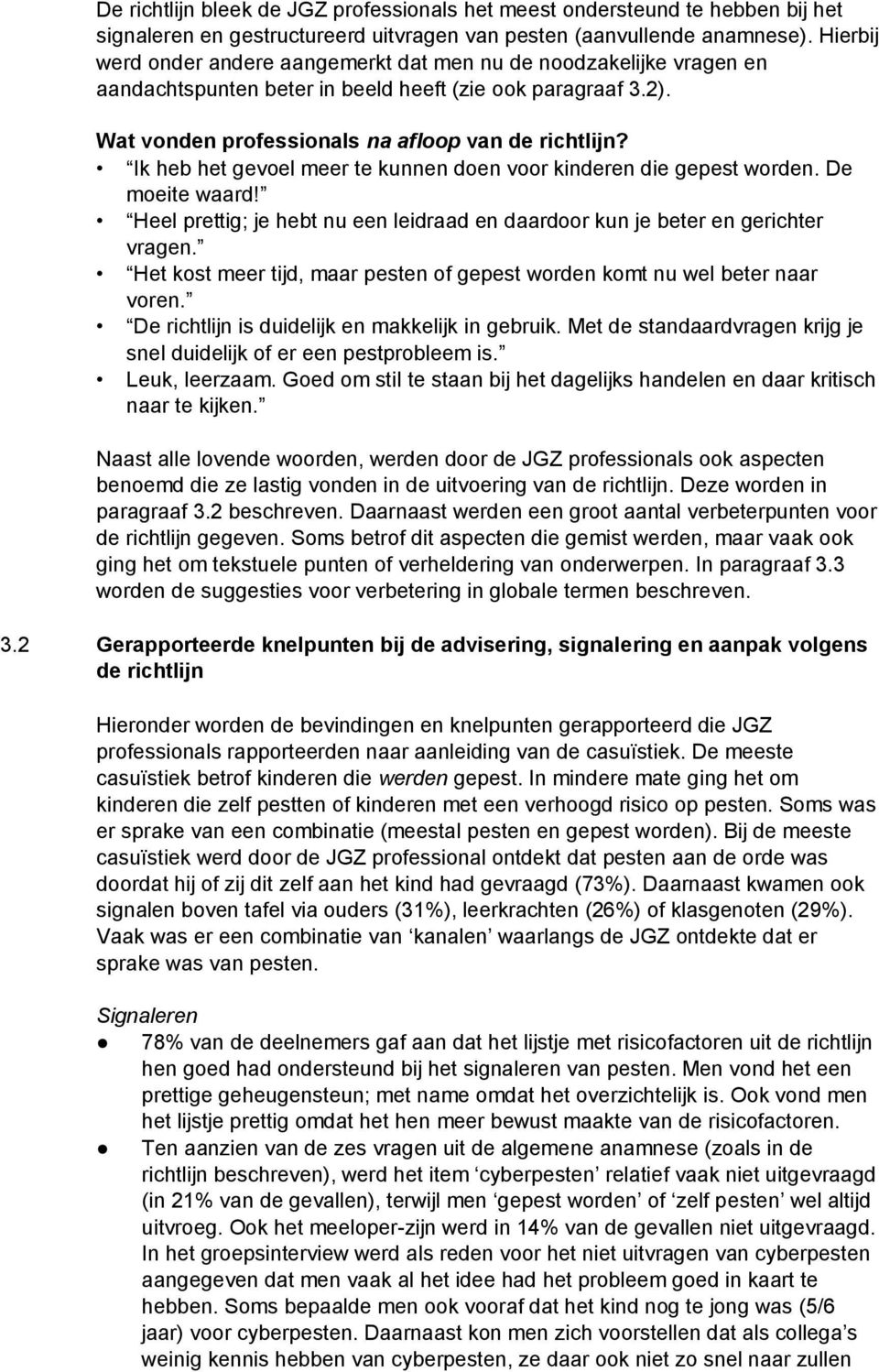 Ik heb het gevoel meer te kunnen doen voor kinderen die gepest worden. De moeite waard! Heel prettig; je hebt nu een leidraad en daardoor kun je beter en gerichter vragen.