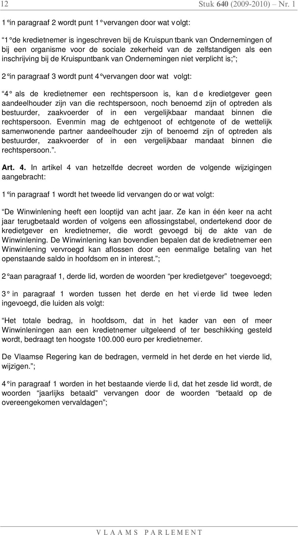 als een inschrijving bij de Kruispuntbank van Ondernemingen niet verplicht is; ; 2 in paragraaf 3 wordt punt 4 vervangen door wat volgt: 4 als de kredietnemer een rechtspersoon is, kan d e