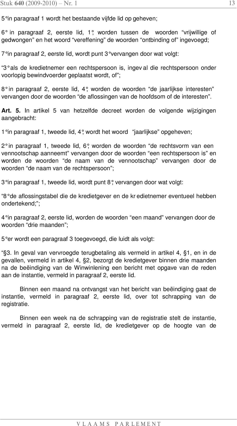 ingevoegd; 7 in paragraaf 2, eerste lid, wordt punt 3 vervangen door wat volgt: 3 als de kredietnemer een rechtspersoon is, ingev al die rechtspersoon onder voorlopig bewindvoerder geplaatst wordt,