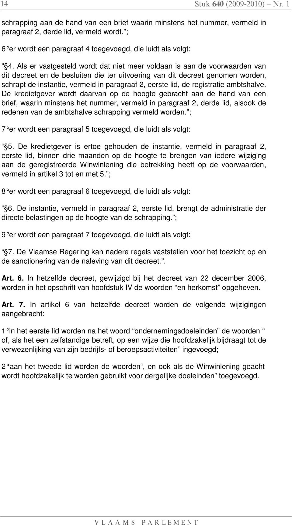 Als er vastgesteld wordt dat niet meer voldaan is aan de voorwaarden van dit decreet en de besluiten die ter uitvoering van dit decreet genomen worden, schrapt de instantie, vermeld in paragraaf 2,