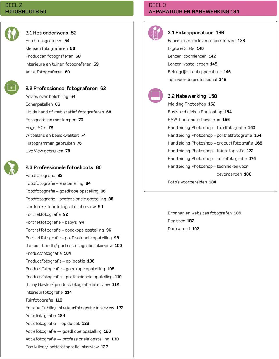 2 Professioneel fotograferen 62 Advies over belichting 64 Scherpstellen 66 Uit de hand of met statief fotograferen 68 Fotograferen met lampen 70 Hoge ISO s 72 Witbalans en beeldkwaliteit 74