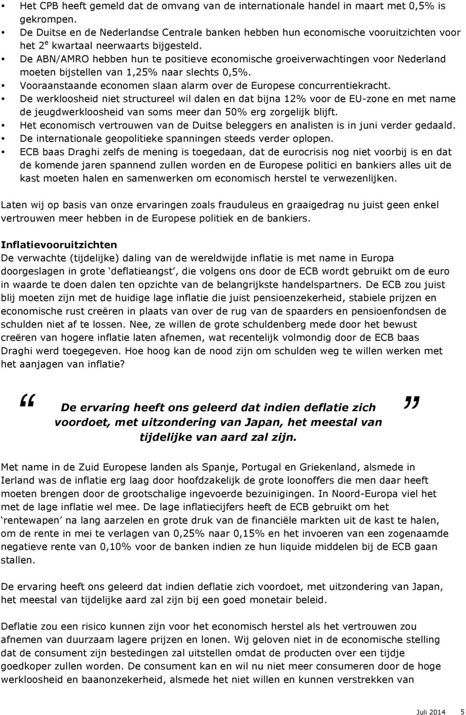 De ABN/AMRO hebben hun te positieve economische groeiverwachtingen voor Nederland moeten bijstellen van 1,25% naar slechts 0,5%.