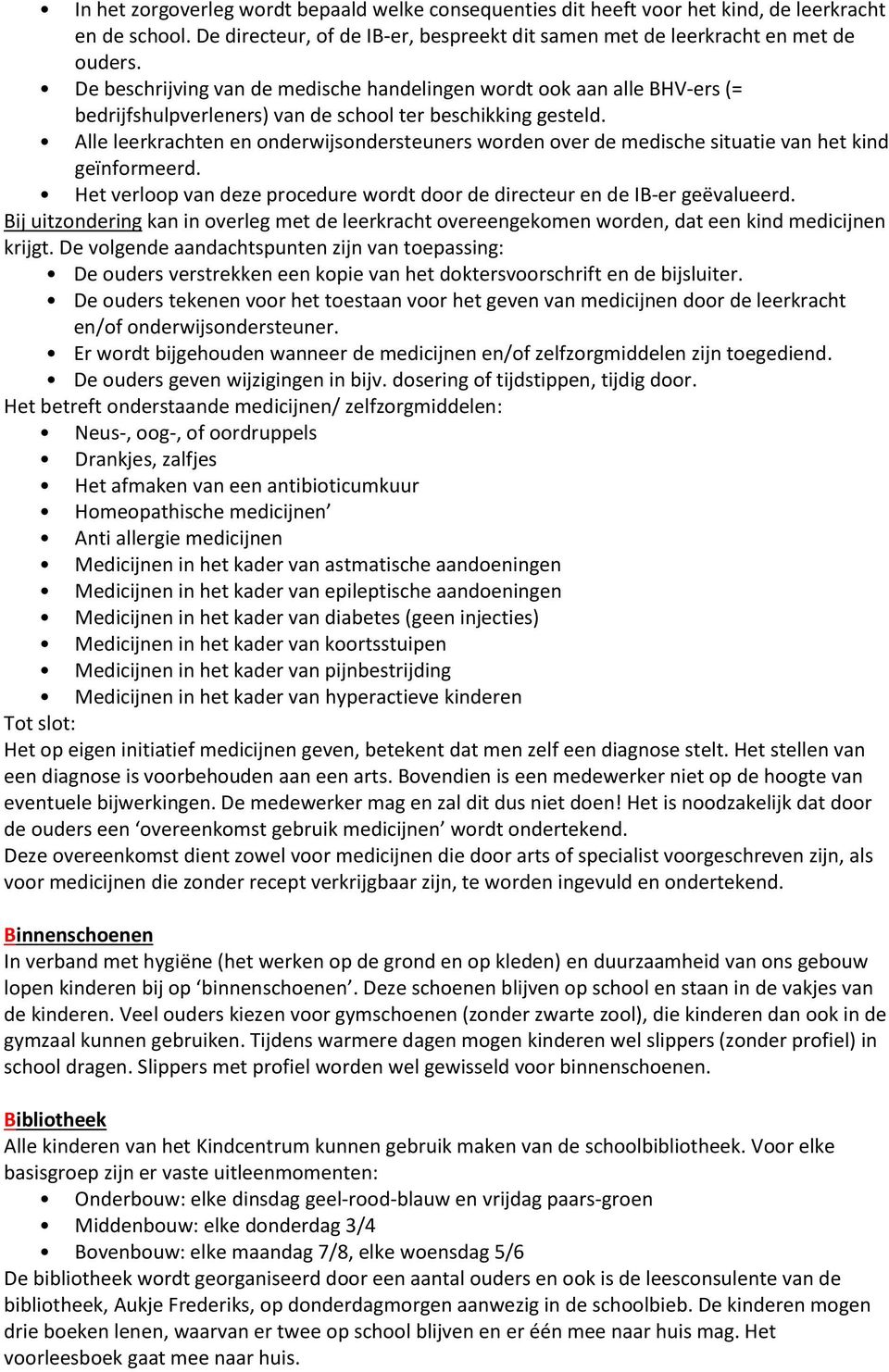 Alle leerkrachten en onderwijsondersteuners worden over de medische situatie van het kind geïnformeerd. Het verloop van deze procedure wordt door de directeur en de IB-er geëvalueerd.