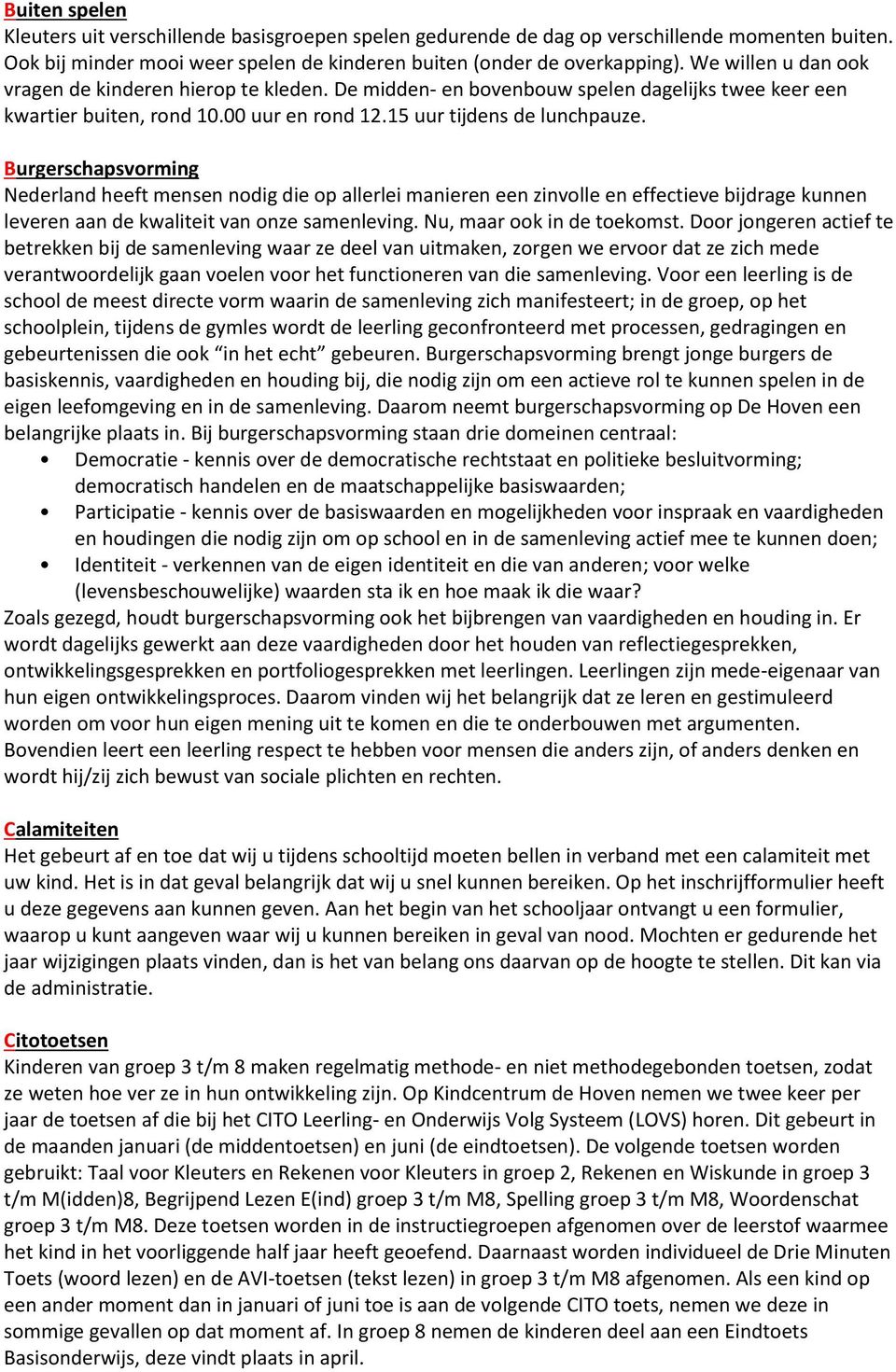 Burgerschapsvorming Nederland heeft mensen nodig die op allerlei manieren een zinvolle en effectieve bijdrage kunnen leveren aan de kwaliteit van onze samenleving. Nu, maar ook in de toekomst.