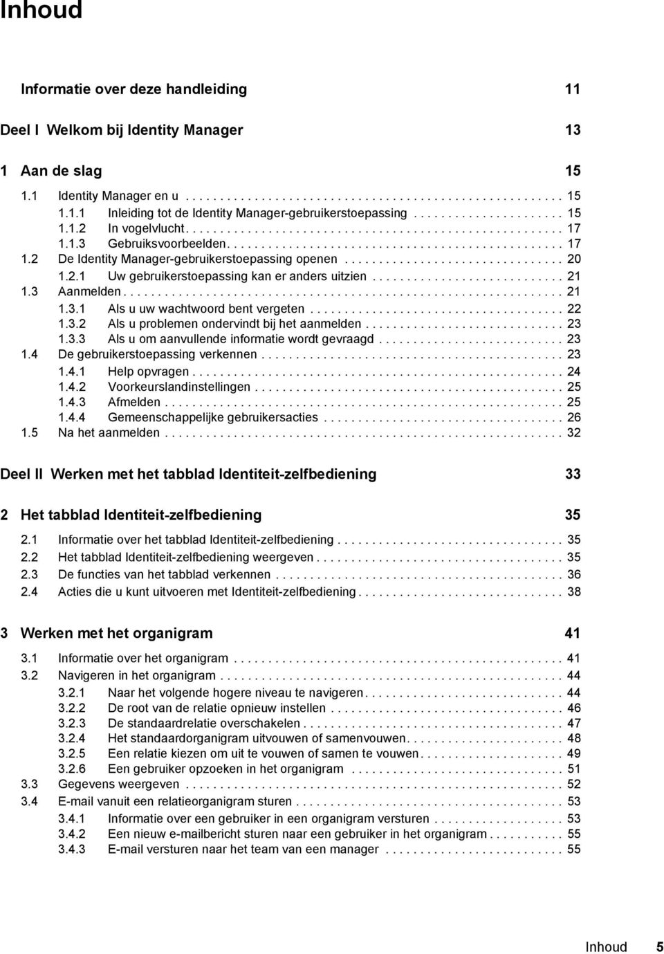 ............................... 20 1.2.1 Uw gebruikerstoepassing kan er anders uitzien............................ 21 1.3 Aanmelden................................................................ 21 1.3.1 Als u uw wachtwoord bent vergeten.