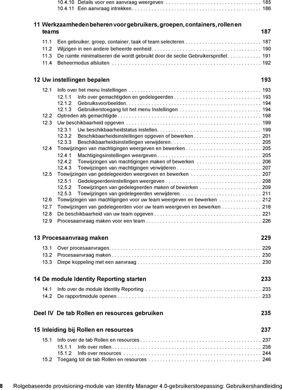 .......................... 187 11.2 Wijzigen in een andere beheerde eenheid....................................... 190 11.3 De ruimte minimaliseren die wordt gebruikt door de sectie Gebruikersprofiel.