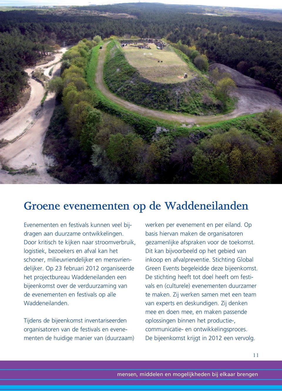 Op 23 februari 2012 organiseerde het projectbureau Waddeneilanden een bijeenkomst over de verduurzaming van de evenementen en festivals op alle Waddeneilanden.