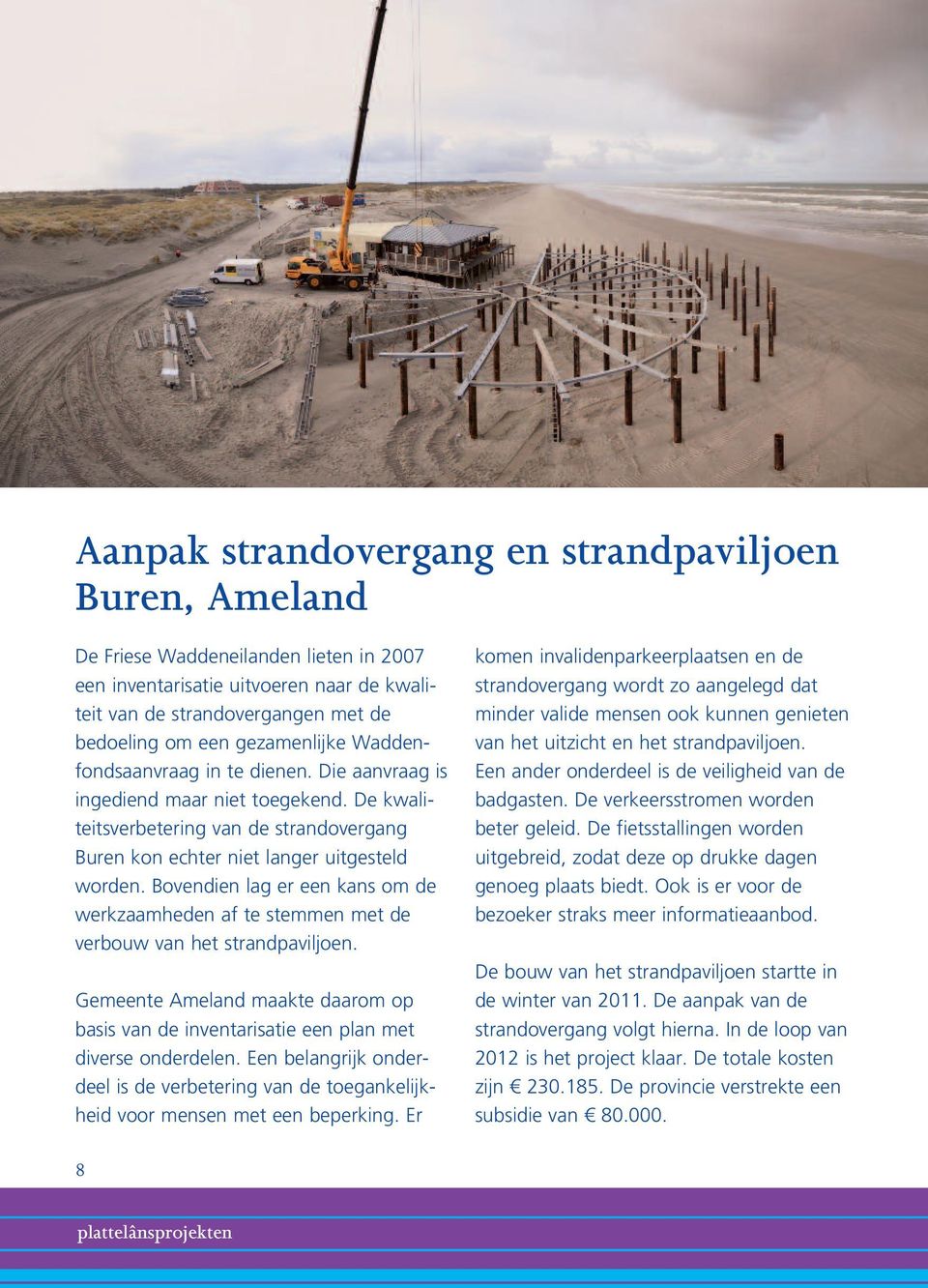 Bovendien lag er een kans om de werkzaamheden af te stemmen met de verbouw van het strandpaviljoen. Gemeente Ameland maakte daarom op basis van de inventarisatie een plan met diverse onderdelen.