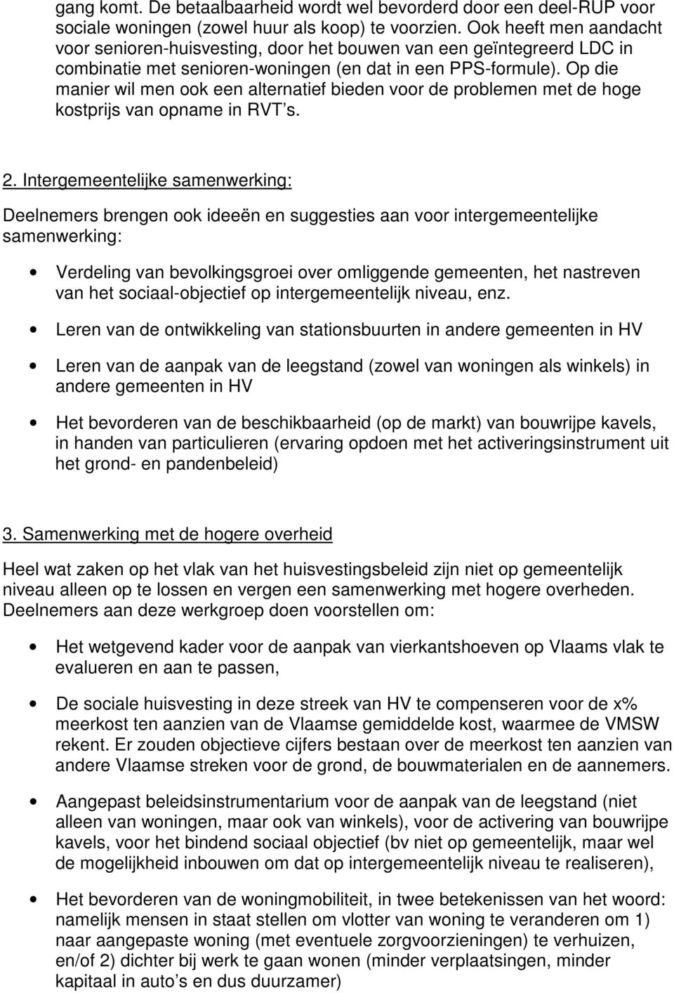 Op die manier wil men ook een alternatief bieden voor de problemen met de hoge kostprijs van opname in RVT s. 2.