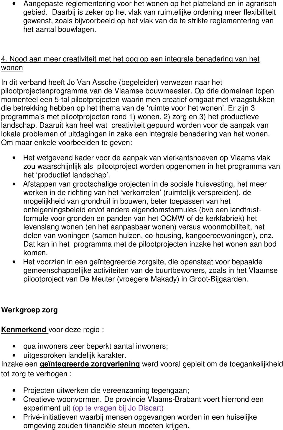 Nood aan meer creativiteit met het oog op een integrale benadering van het wonen In dit verband heeft Jo Van Assche (begeleider) verwezen naar het pilootprojectenprogramma van de Vlaamse bouwmeester.