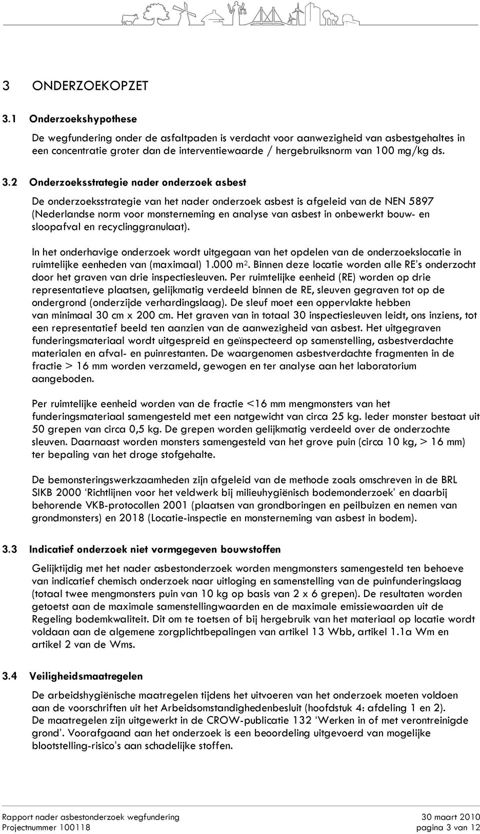 2 Onderzoeksstrategie nader onderzoek asbest De onderzoeksstrategie van het nader onderzoek asbest is afgeleid van de NEN 5897 (Nederlandse norm voor monsterneming en analyse van asbest in onbewerkt