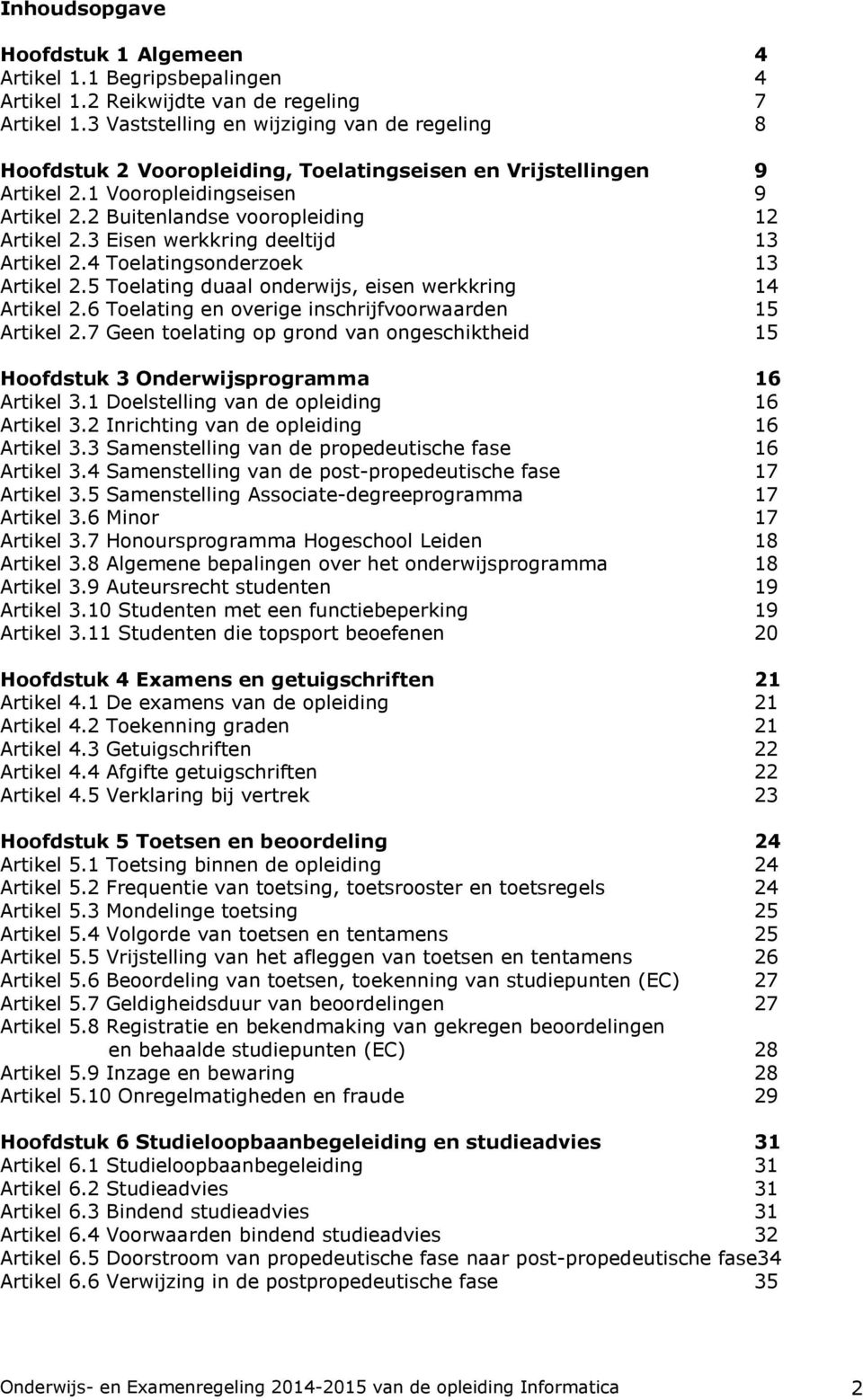 3 Eisen werkkring deeltijd 13 Artikel 2.4 Toelatingsonderzoek 13 Artikel 2.5 Toelating duaal onderwijs, eisen werkkring 14 Artikel 2.6 Toelating en overige inschrijfvoorwaarden 15 Artikel 2.