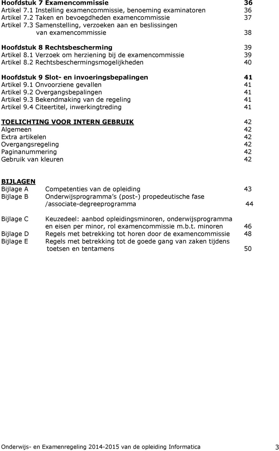 2 Rechtsbeschermingsmogelijkheden 40 Hoofdstuk 9 Slot- en invoeringsbepalingen 41 Artikel 9.1 Onvoorziene gevallen 41 Artikel 9.2 Overgangsbepalingen 41 Artikel 9.