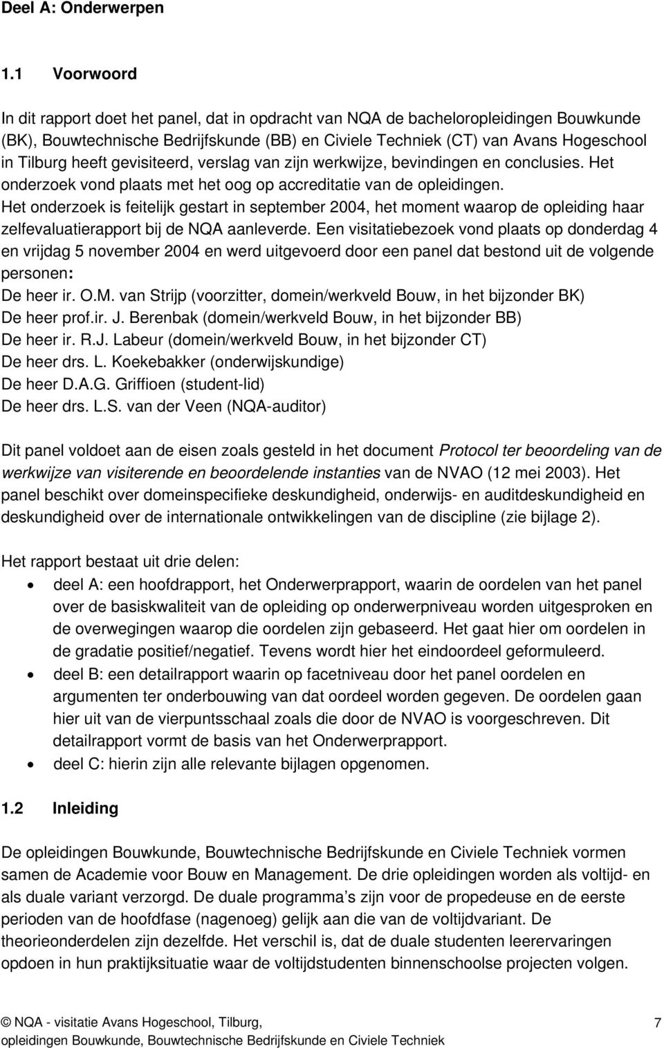 heeft gevisiteerd, verslag van zijn werkwijze, bevindingen en conclusies. Het onderzoek vond plaats met het oog op accreditatie van de opleidingen.