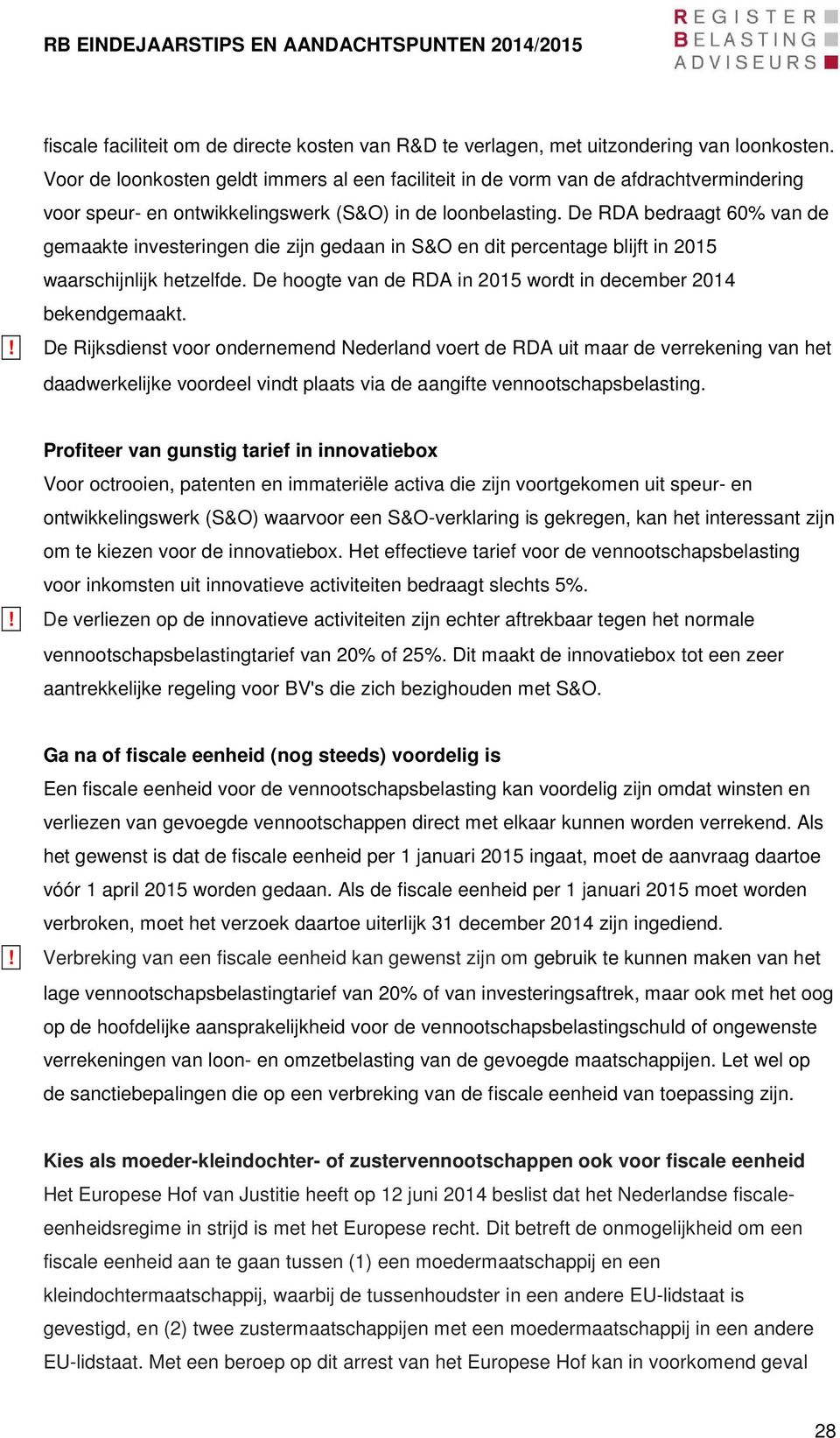 De RDA bedraagt 60% van de gemaakte investeringen die zijn gedaan in S&O en dit percentage blijft in 2015 waarschijnlijk hetzelfde. De hoogte van de RDA in 2015 wordt in december 2014 bekendgemaakt.