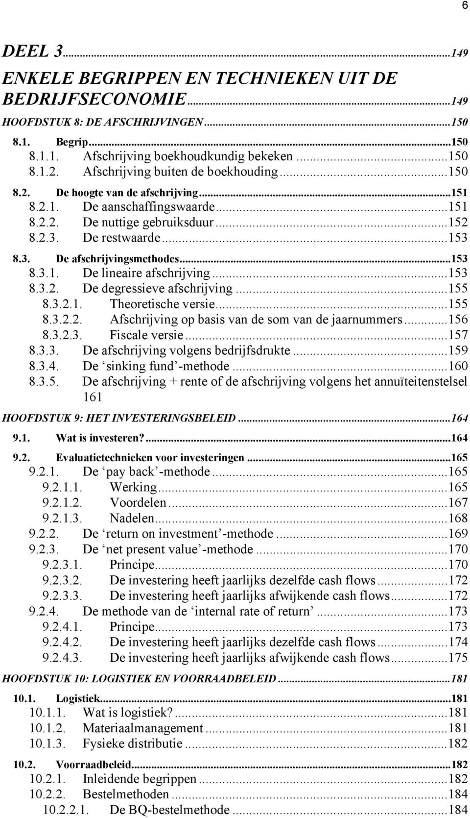 ..153 8.3.1. De lineaire afschrijving...153 8.3.2. De degressieve afschrijving...155 8.3.2.1. Theoretische versie...155 8.3.2.2. Afschrijving op basis van de som van de jaarnummers...156 8.3.2.3. Fiscale versie.