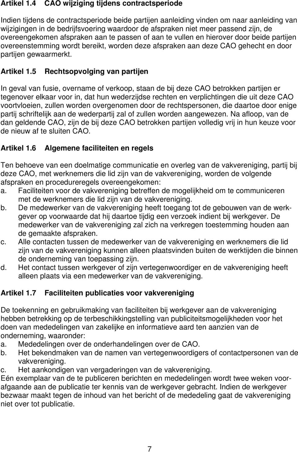 passend zijn, de overeengekomen afspraken aan te passen of aan te vullen en hierover door beide partijen overeenstemming wordt bereikt, worden deze afspraken aan deze CAO gehecht en door partijen