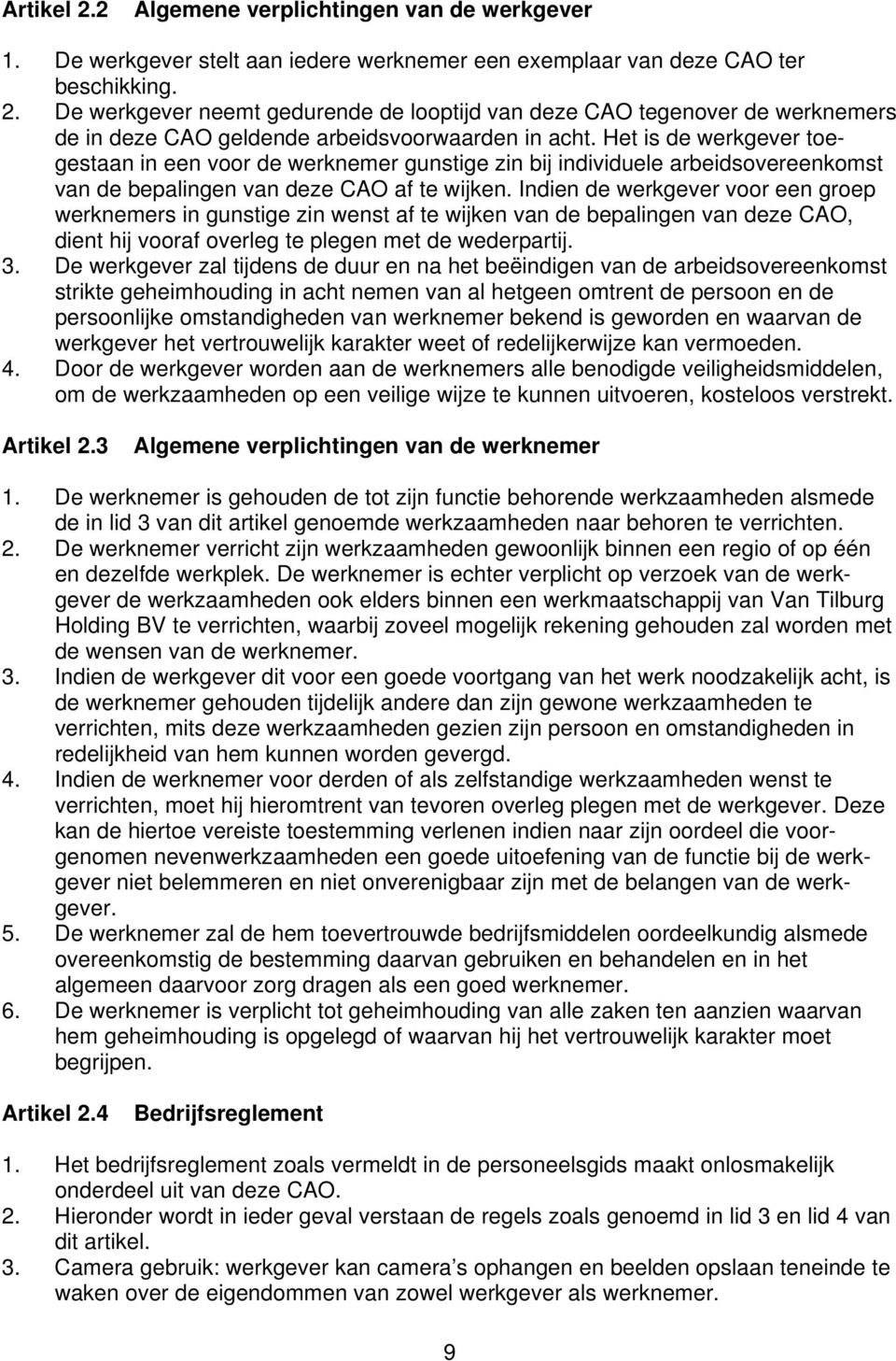 Indien de werkgever voor een groep werknemers in gunstige zin wenst af te wijken van de bepalingen van deze CAO, dient hij vooraf overleg te plegen met de wederpartij. 3.