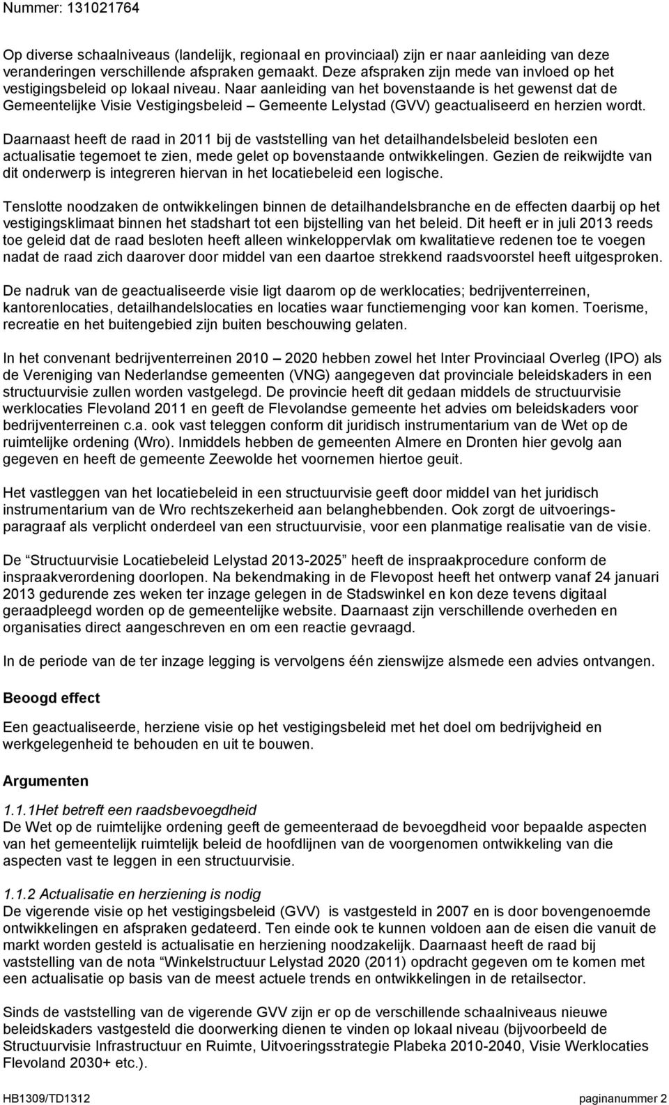 Naar aanleiding van het bovenstaande is het gewenst dat de Gemeentelijke Visie Vestigingsbeleid Gemeente Lelystad (GVV) geactualiseerd en herzien wordt.