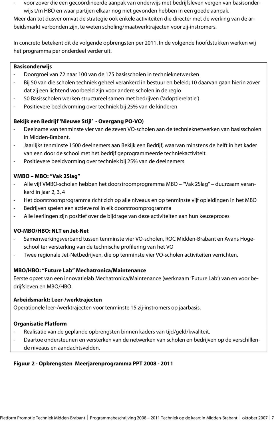 In concreto betekent dit de volgende opbrengsten per 2011. In de volgende hoofdstukken werken wij het programma per onderdeel verder uit.