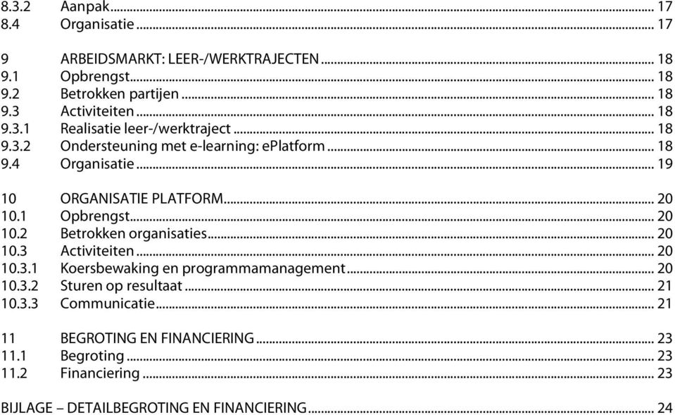 1 Opbrengst... 20 10.2 Betrokken organisaties... 20 10.3 Activiteiten... 20 10.3.1 Koersbewaking en programmamanagement... 20 10.3.2 Sturen op resultaat.