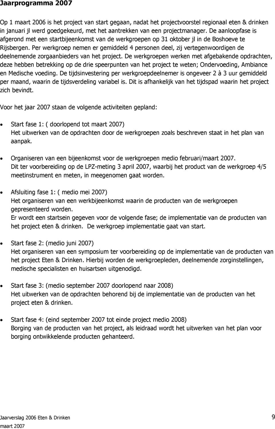 Per werkgroep nemen er gemiddeld 4 personen deel, zij vertegenwoordigen de deelnemende zorgaanbieders van het project.