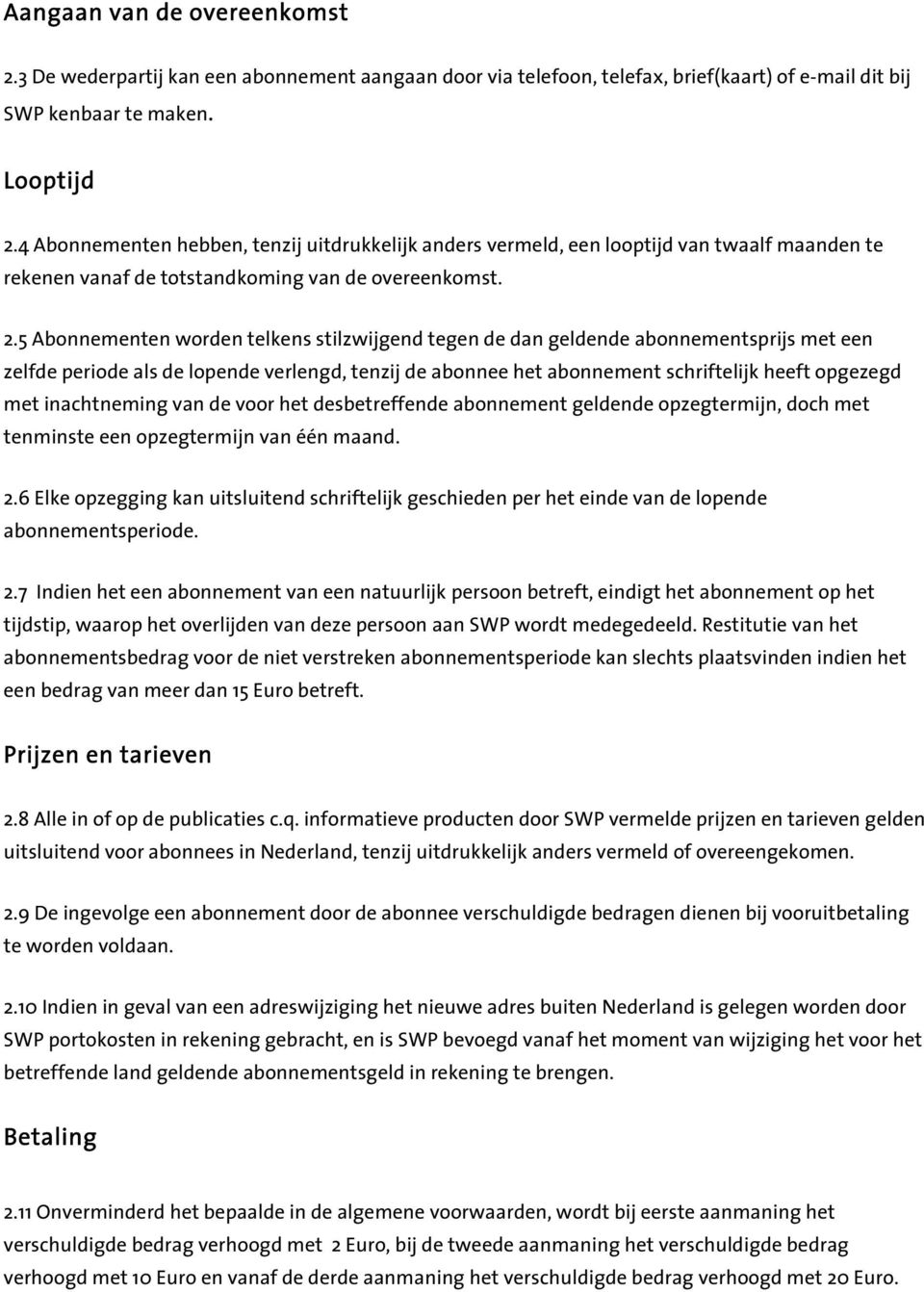 5 Abonnementen worden telkens stilzwijgend tegen de dan geldende abonnementsprijs met een zelfde periode als de lopende verlengd, tenzij de abonnee het abonnement schriftelijk heeft opgezegd met