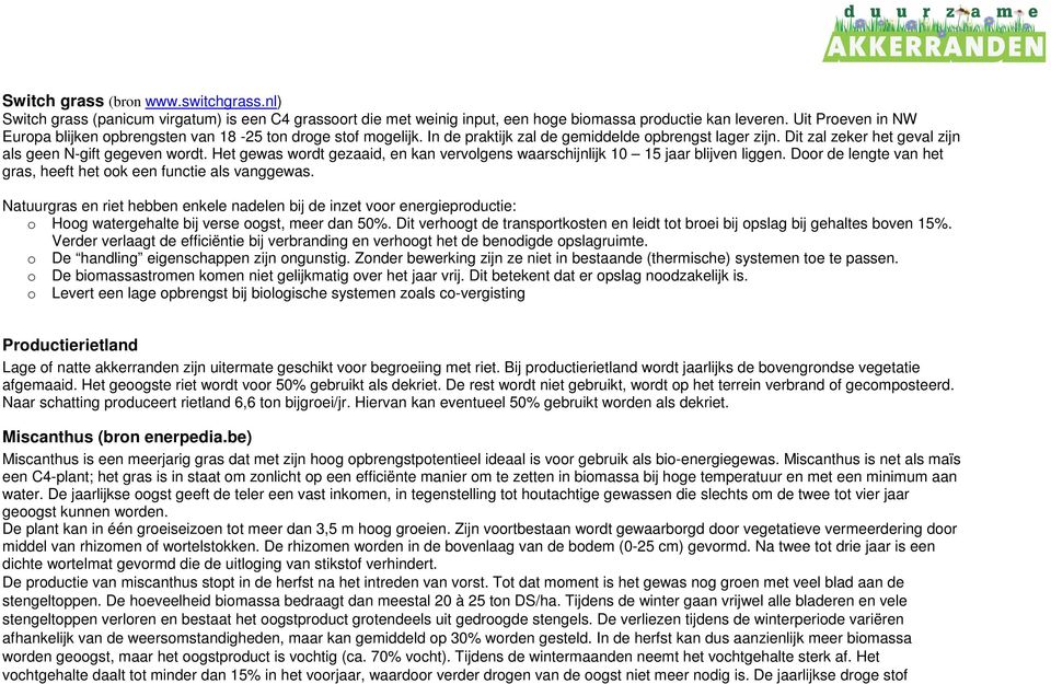 Het gewas wordt gezaaid, en kan vervolgens waarschijnlijk 10 15 jaar blijven liggen. Door de lengte van het gras, heeft het ook een functie als vanggewas.