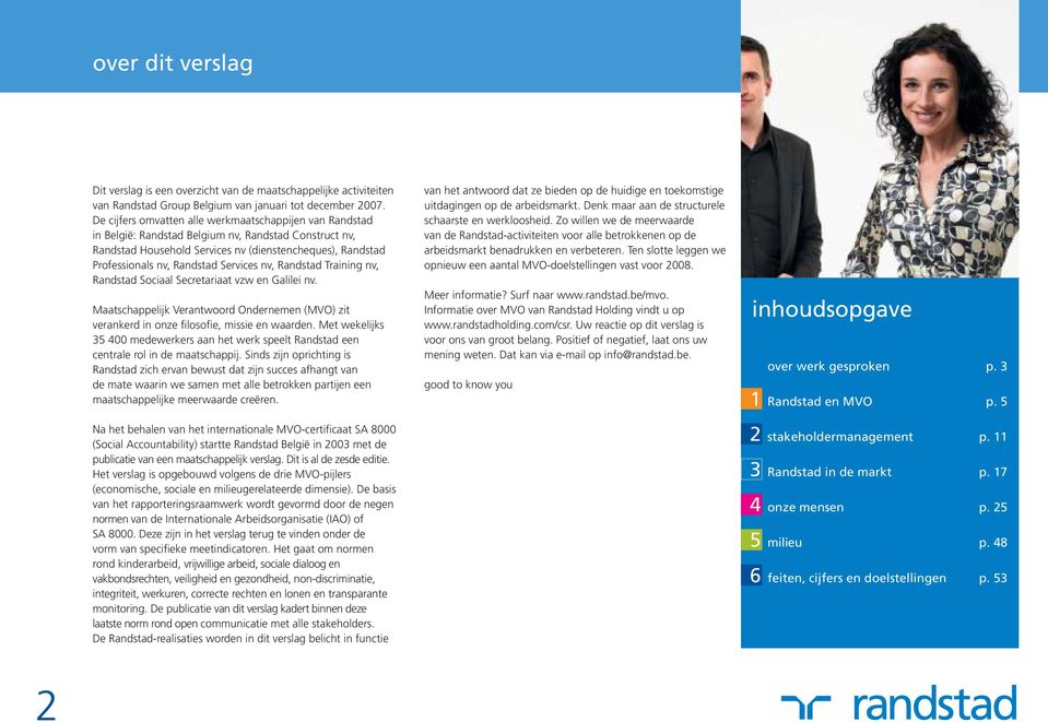 Services nv, Randstad Training nv, Randstad Sociaal Secretariaat vzw en Galilei nv. Maatschappelijk Verantwoord Ondernemen (MVO) zit verankerd in onze filosofie, missie en waarden.