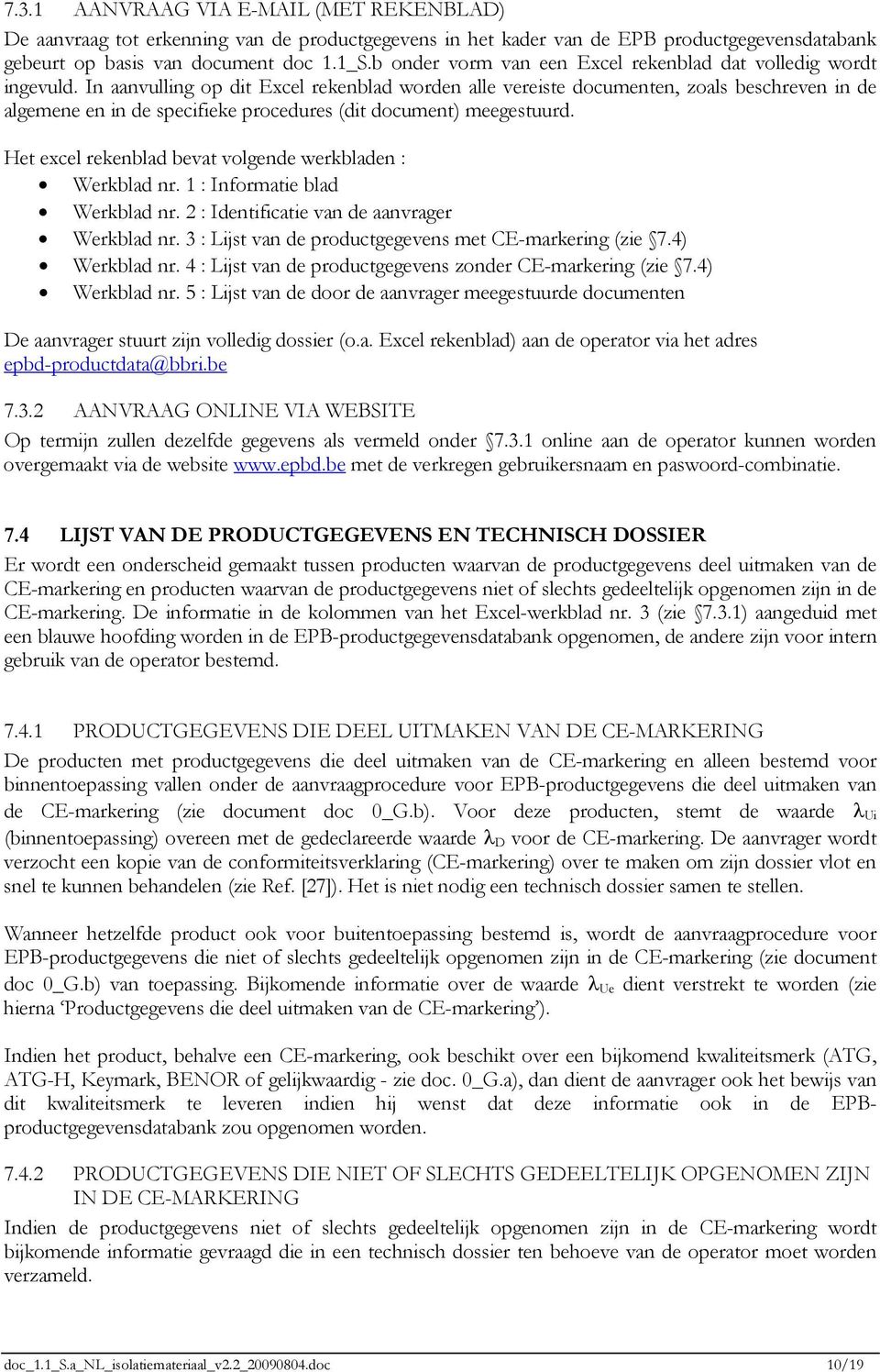 In aanvulling op dit Excel rekenblad worden alle vereiste documenten, zoals beschreven in de algemene en in de specifieke procedures (dit document) meegestuurd.