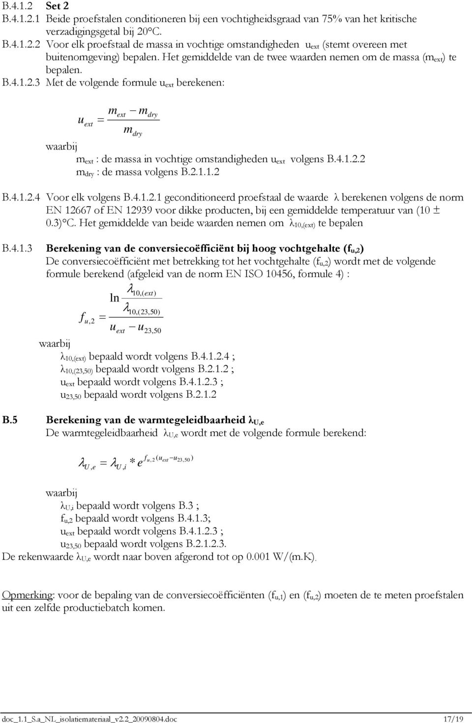 3 Met de volgende formule u ext berekenen: u ext m = ext m m dry dry waarbij m ext : de massa in vochtige omstandigheden u ext volgens B.4.1.2.2 m dry : de massa volgens B.2.1.1.2 B.4.1.2.4 Voor elk volgens B.