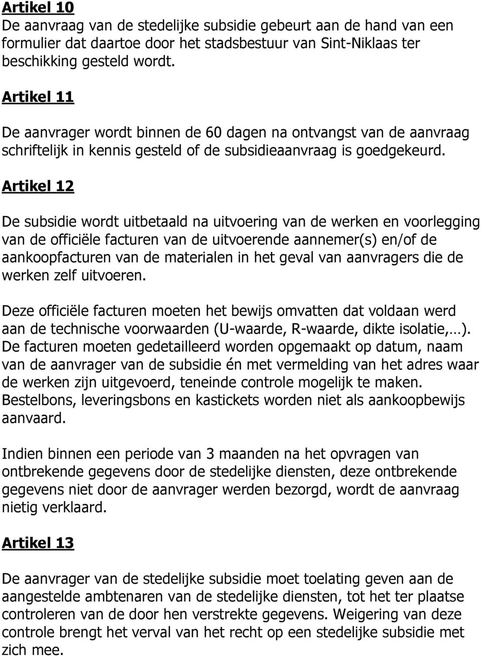 Artikel 12 De subsidie wordt uitbetaald na uitvoering van de werken en voorlegging van de officiële facturen van de uitvoerende aannemer(s) en/of de aankoopfacturen van de materialen in het geval van