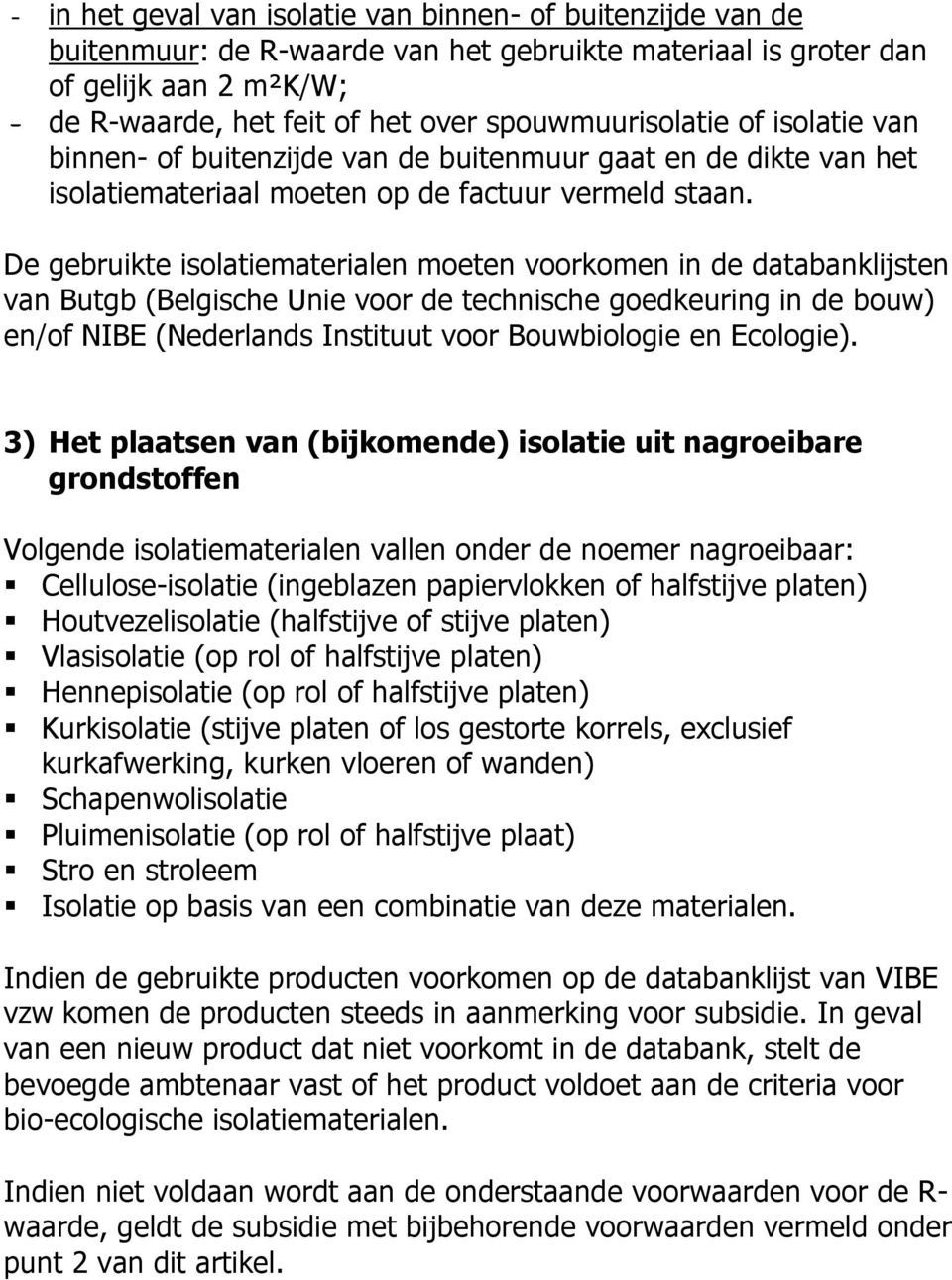 De gebruikte isolatiematerialen moeten voorkomen in de databanklijsten van Butgb (Belgische Unie voor de technische goedkeuring in de bouw) en/of NIBE (Nederlands Instituut voor Bouwbiologie en