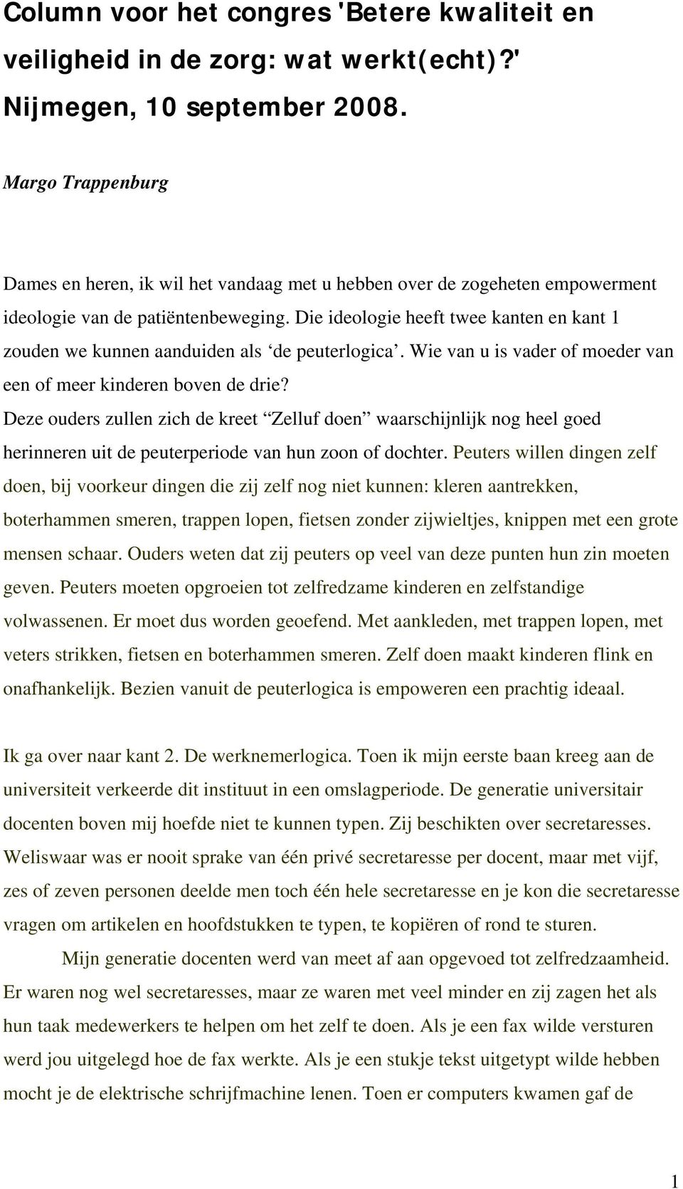 Die ideologie heeft twee kanten en kant 1 zouden we kunnen aanduiden als de peuterlogica. Wie van u is vader of moeder van een of meer kinderen boven de drie?