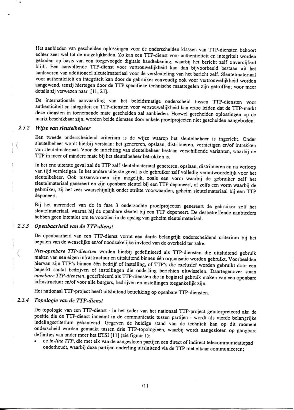 Een aanvullende TTP-dienst voor vertrouwelijkheid kan dan bijvoorbeeld bestaan uit het aanleveren van additioneel sleutelmateriaal voor de versleuteling van het bericht zelf.