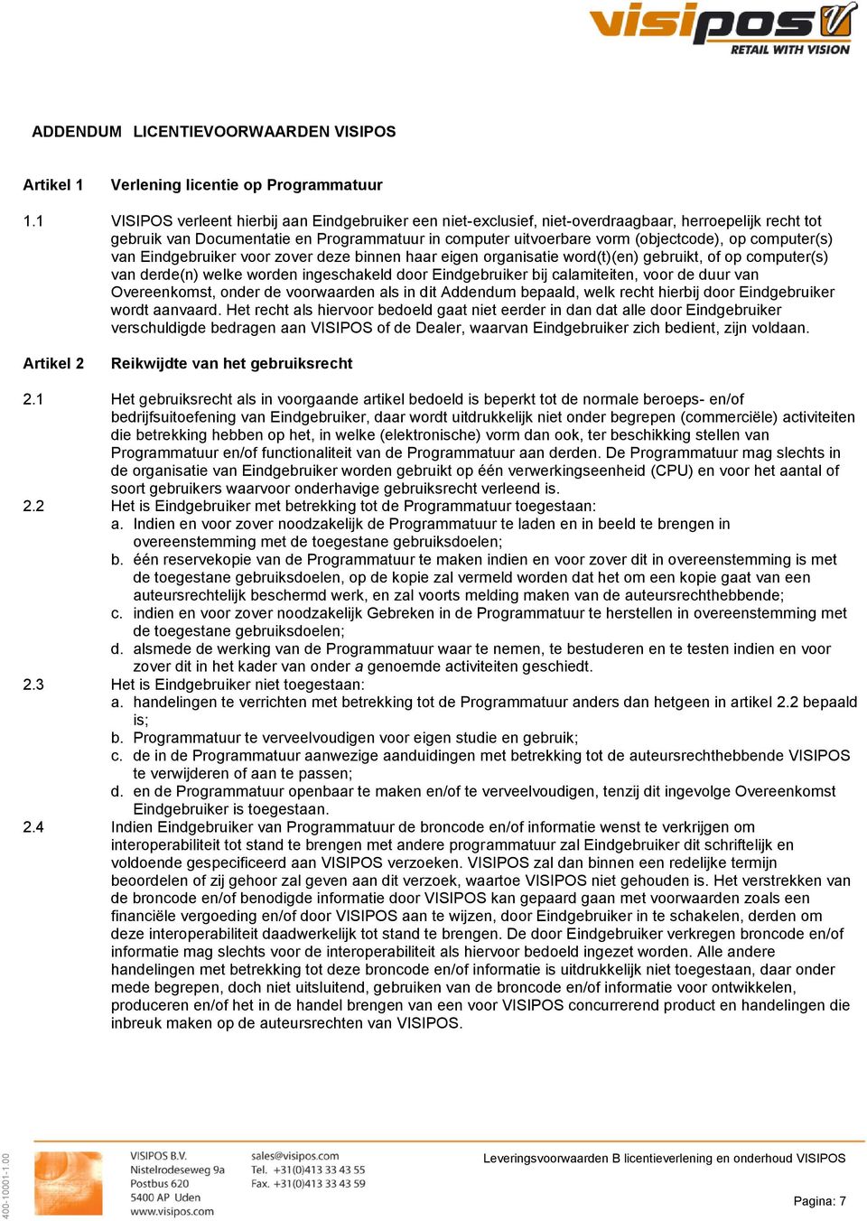 computer(s) van Eindgebruiker voor zover deze binnen haar eigen organisatie word(t)(en) gebruikt, of op computer(s) van derde(n) welke worden ingeschakeld door Eindgebruiker bij calamiteiten, voor de