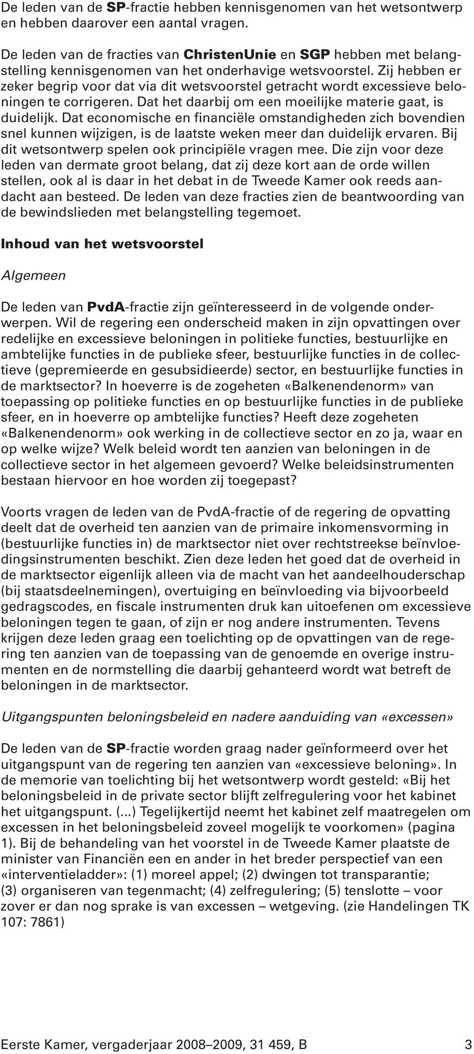 Zij hebben er zeker begrip voor dat via dit wetsvoorstel getracht wordt excessieve beloningen te corrigeren. Dat het daarbij om een moeilijke materie gaat, is duidelijk.