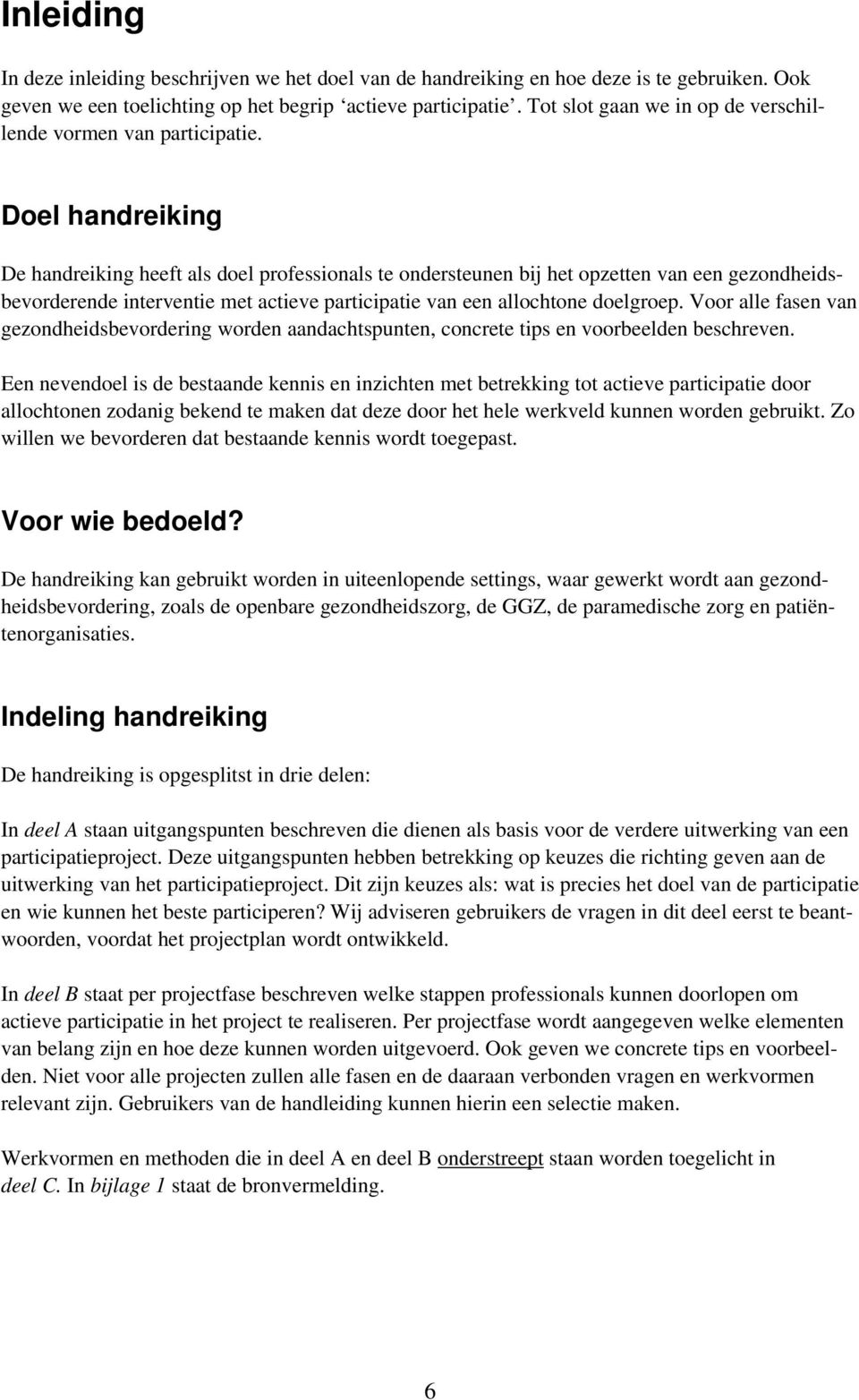 Doel handreiking De handreiking heeft als doel professionals te ondersteunen bij het opzetten van een gezondheidsbevorderende interventie met actieve participatie van een allochtone doelgroep.