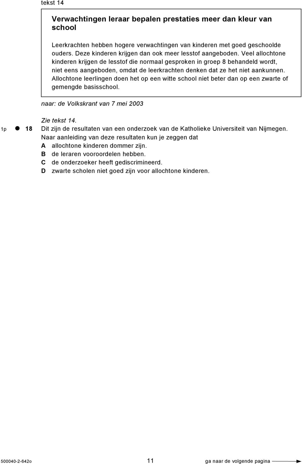 Veel allochtone kinderen krijgen de lesstof die normaal gesproken in groep 8 behandeld wordt, niet eens aangeboden, omdat de leerkrachten denken dat ze het niet aankunnen.