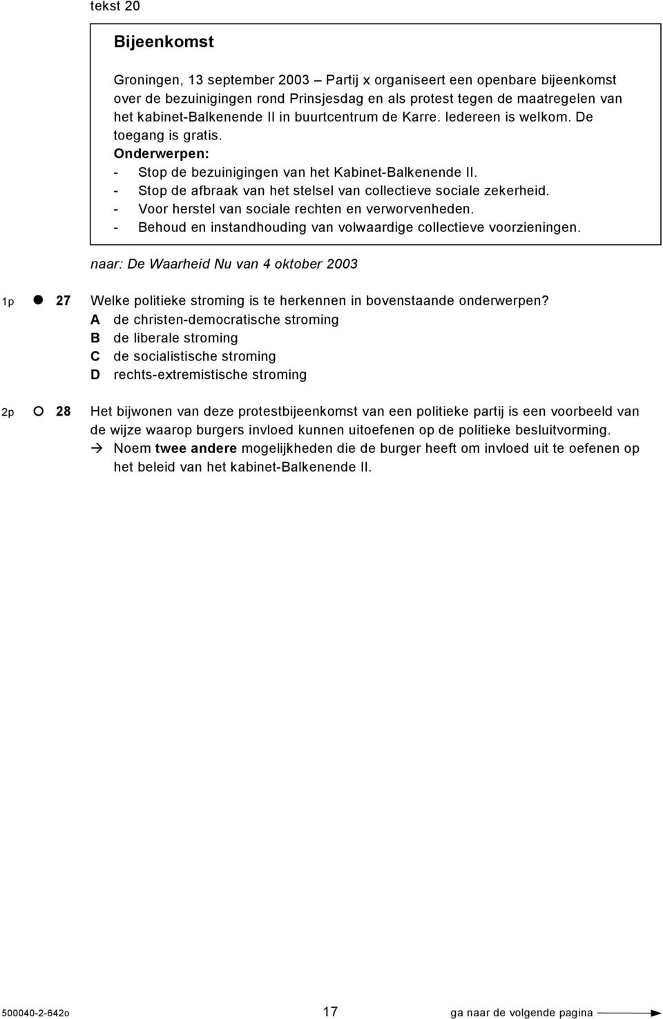 - Stop de afbraak van het stelsel van collectieve sociale zekerheid. - Voor herstel van sociale rechten en verworvenheden. - Behoud en instandhouding van volwaardige collectieve voorzieningen.