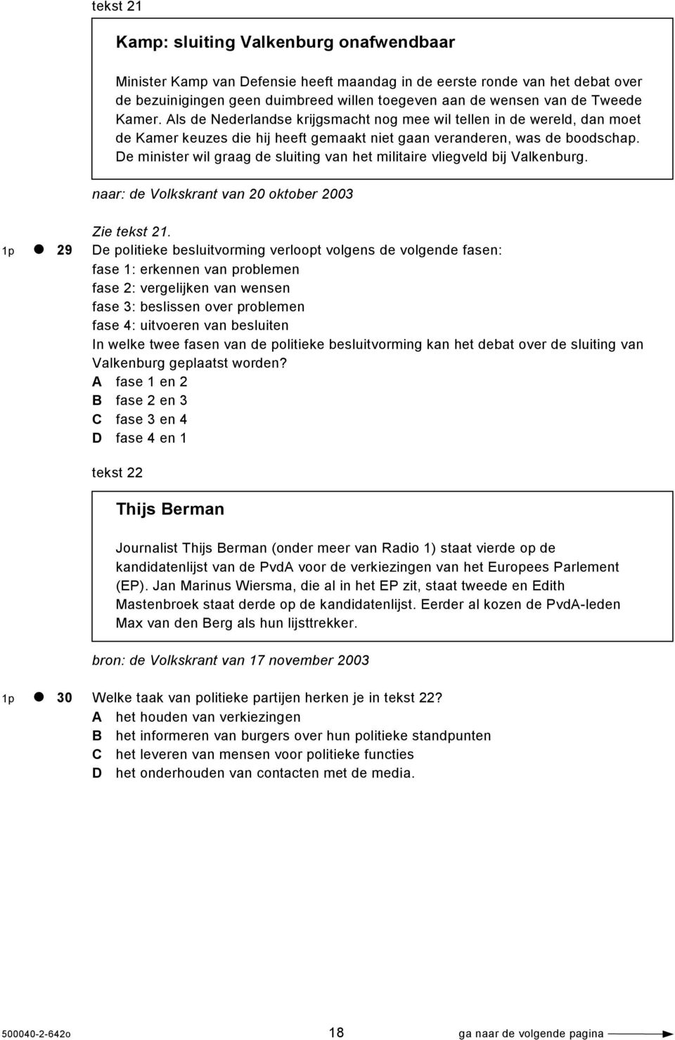 De minister wil graag de sluiting van het militaire vliegveld bij Valkenburg. naar: de Volkskrant van 20 oktober 2003 Zie tekst 21.