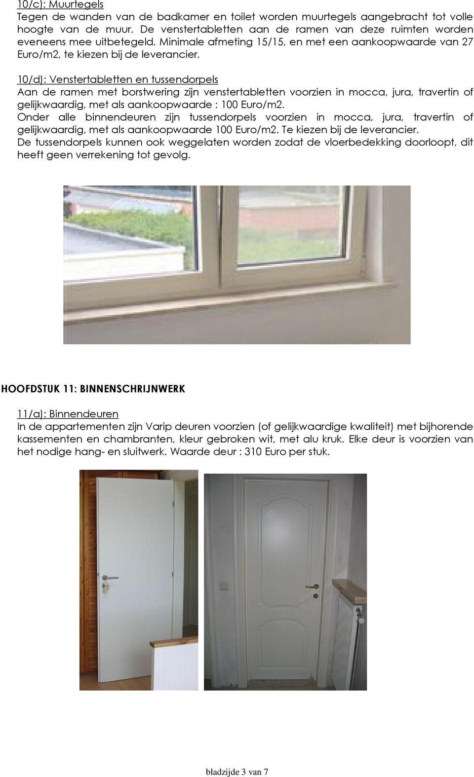 10/d): Venstertabletten en tussendorpels Aan de ramen met borstwering zijn venstertabletten voorzien in mocca, jura, travertin of gelijkwaardig, met als aankoopwaarde : 100 Euro/m2.
