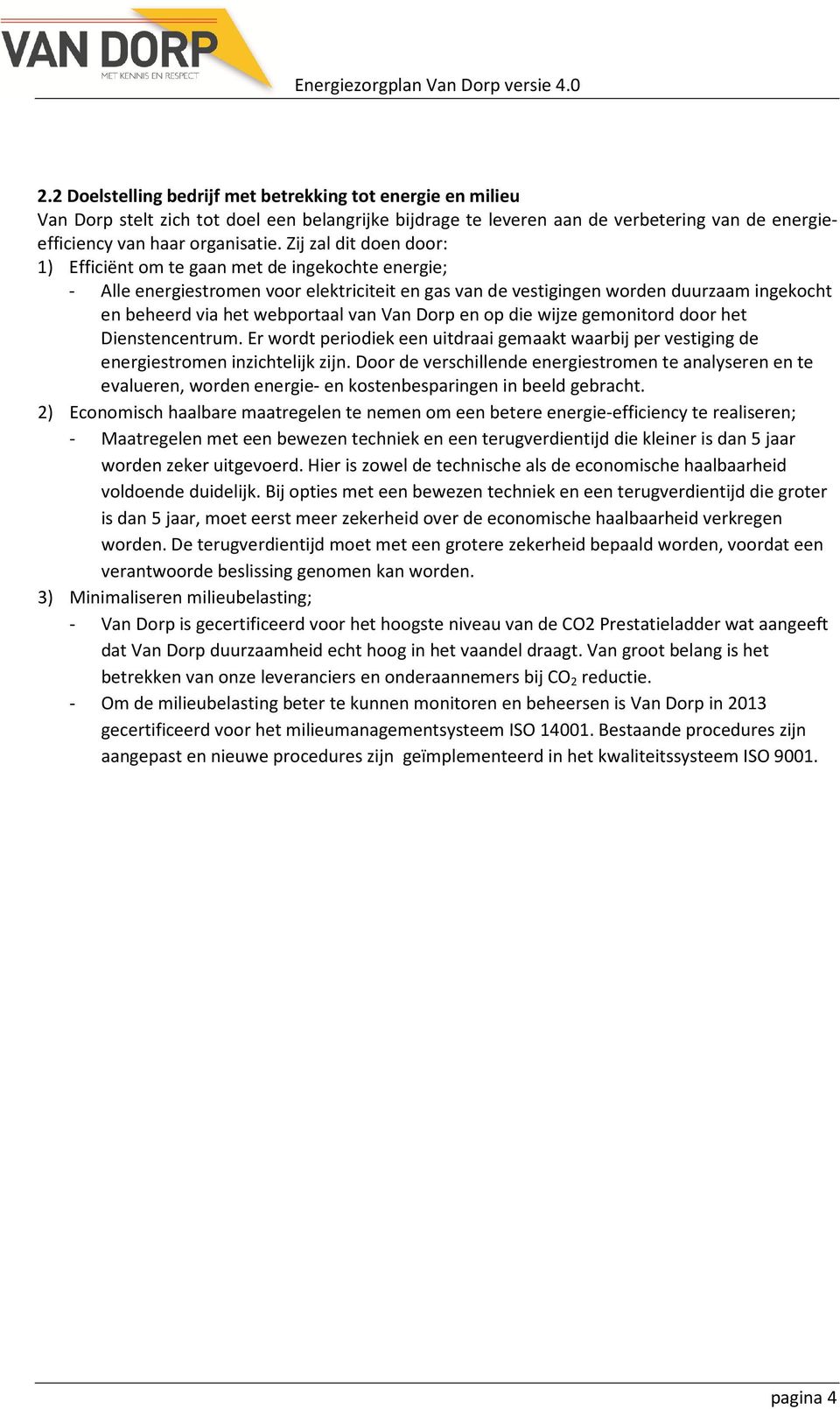 van Van Dorp en op die wijze gemonitord door het Dienstencentrum. Er wordt periodiek een uitdraai gemaakt waarbij per vestiging de energiestromen inzichtelijk zijn.