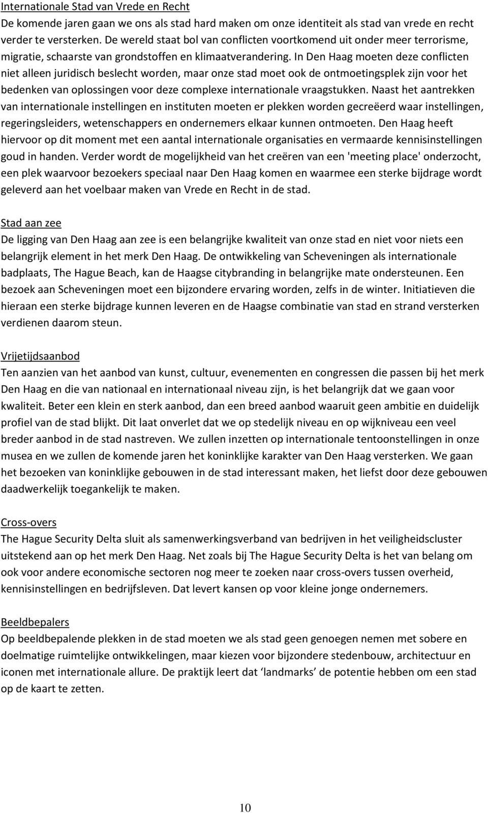 In Den Haag moeten deze conflicten niet alleen juridisch beslecht worden, maar onze stad moet ook de ontmoetingsplek zijn voor het bedenken van oplossingen voor deze complexe internationale